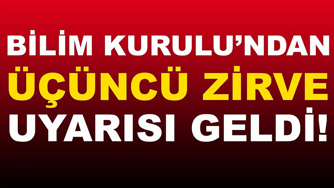 Bilim Kurulu'ndan korkutan açıklama! Üçüncü zirve..