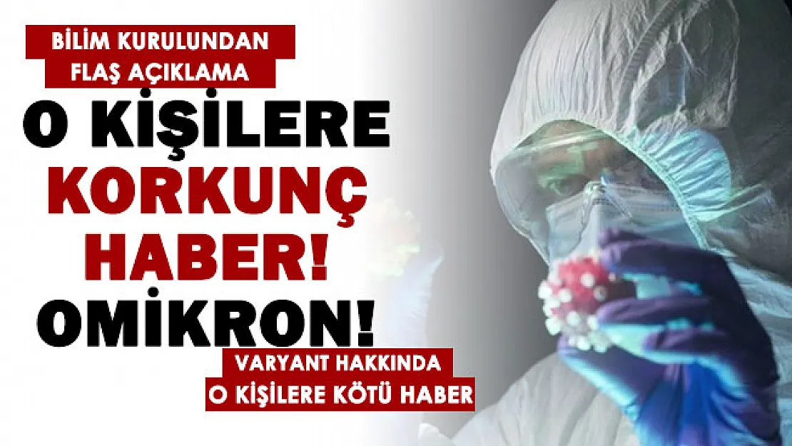Bilim Kurulundan o kişilere korkunç haber! Omikron varyantı için flaş haber geldi