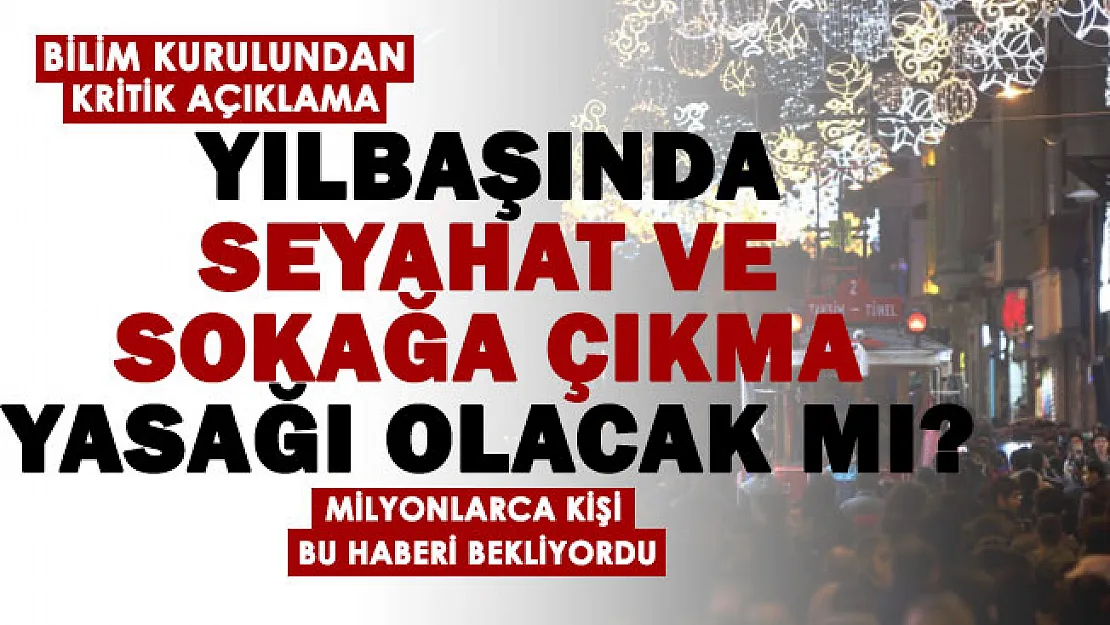 Bilim Kurulundan yılbaşı açıklaması geldi: Yılbaşında seyahat ve sokağa çıkma yasağı olacak mı? Flaş açıklama yapıldı