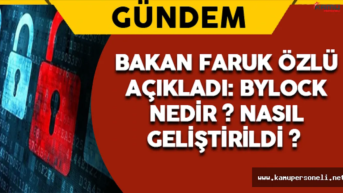 Bilim Sanayi ve Teknoloji Bakanı Açıkladı: ByLock Nedir? Nasıl Gelişti ?