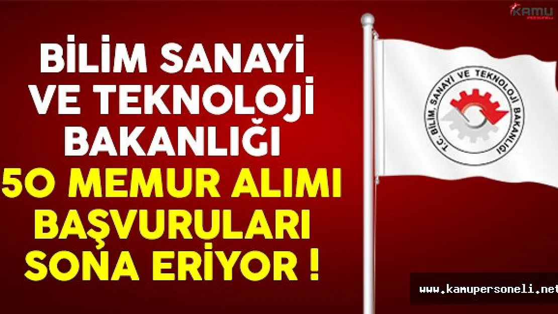 Bilim Sanayi ve Teknoloji Bakanlığı 50 memur alımı başvuruları sona eriyor