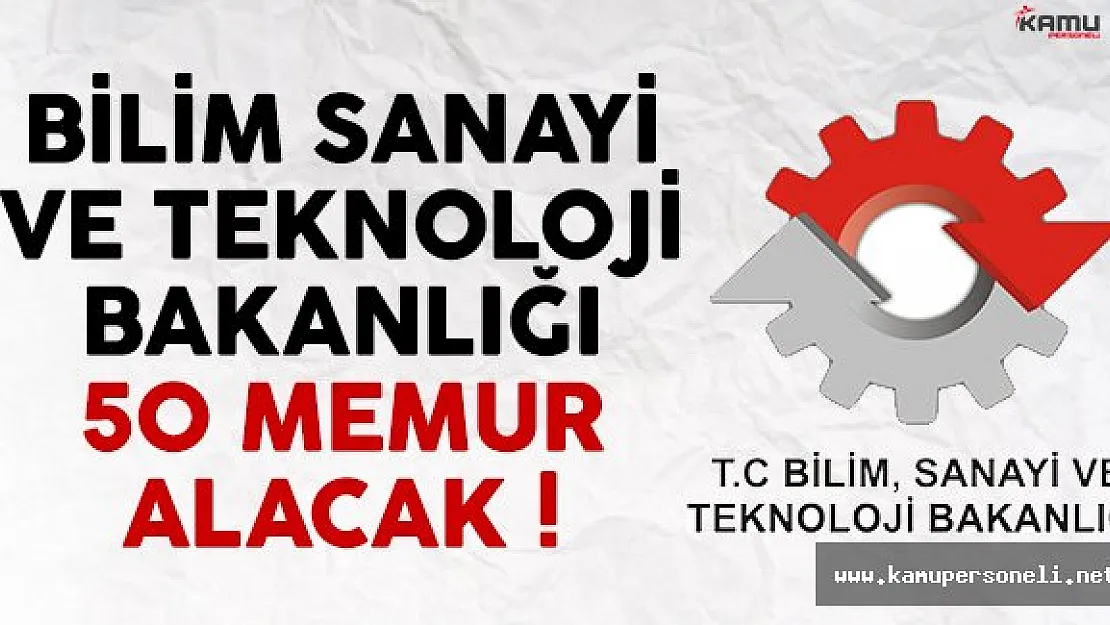 Bilim Sanayi ve Teknoloji Bakanlığı 50 memur alımı ilanı yayımlandı