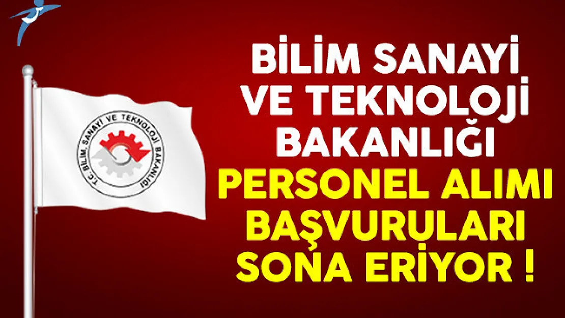 Bilim Sanayi ve Teknoloji Bakanlığı kamu personeli alımı başvuruları sona eriyor