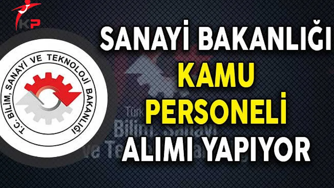 Bilim Sanayi ve Teknoloji Bakanlığı Kamu Personeli Alımı Yapıyor!
