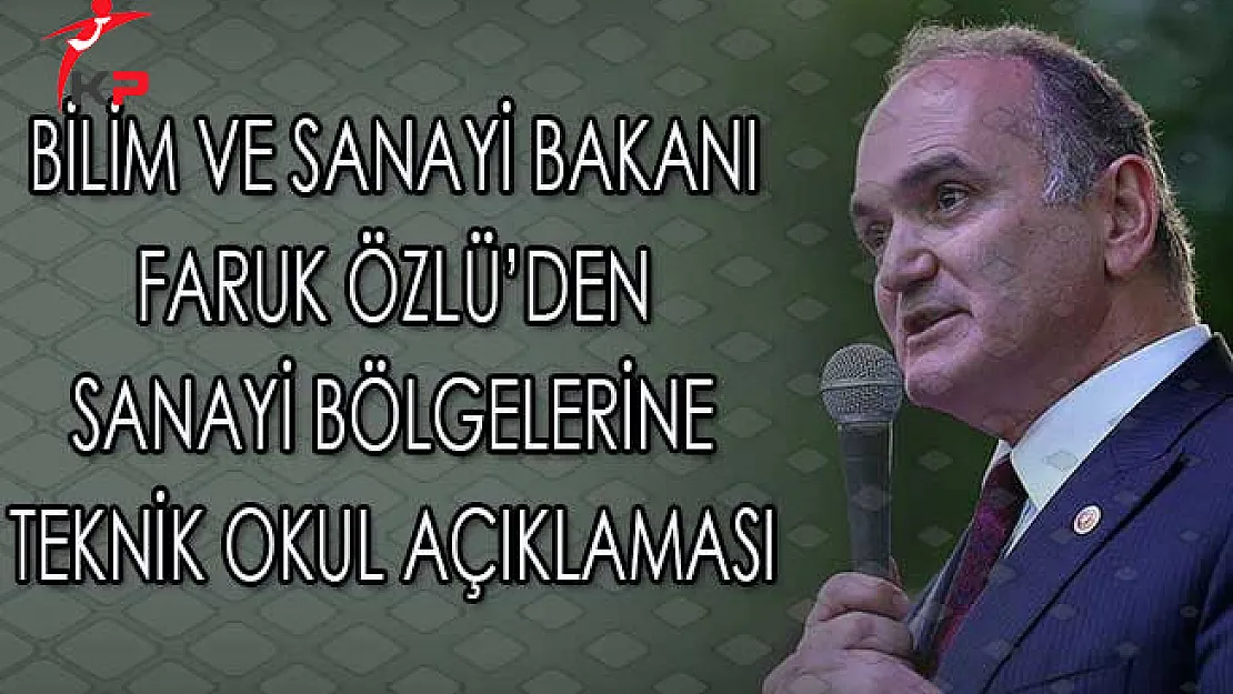 Bilim ve Sanayi Bakanı Faruk Özlü'den Sanayi Bölgelerine Teknik Kolej Açıklaması