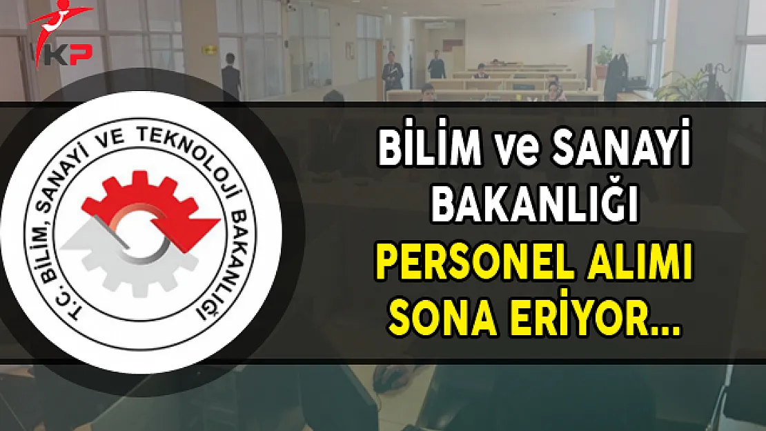 Bilim ve Sanayi Bakanlığı KPSS Puanı ile Memur Personel Alımı Sona Eriyor