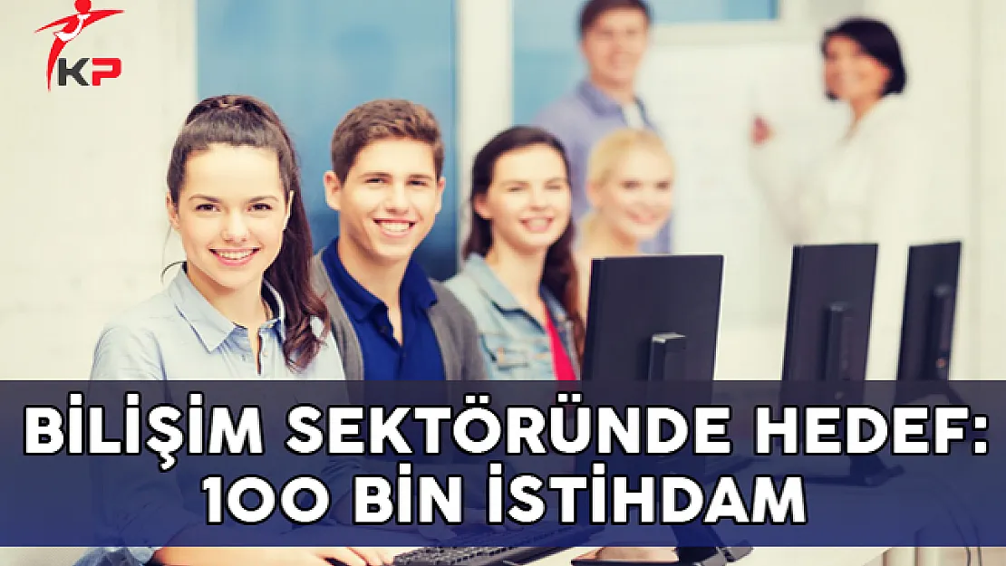 Bilişim Sektöründe Hedef: 100 Bin İstihdam