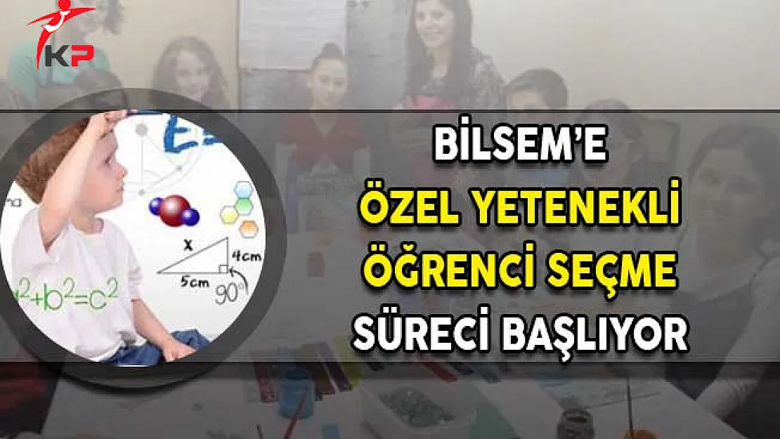 BİLSEM'e Özel Yetenekli Öğrenci Seçme Süreci Başlıyor