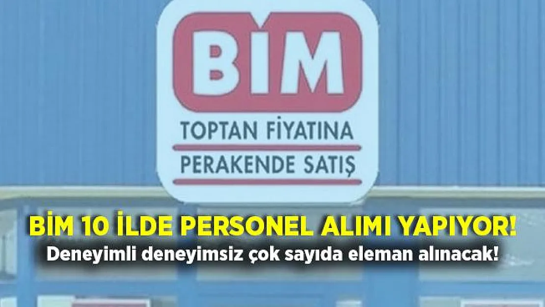 BİM 10 şehirde personel alımı yapacak! Deneyimli deneyimsiz çok sayıda personel aranıyor!