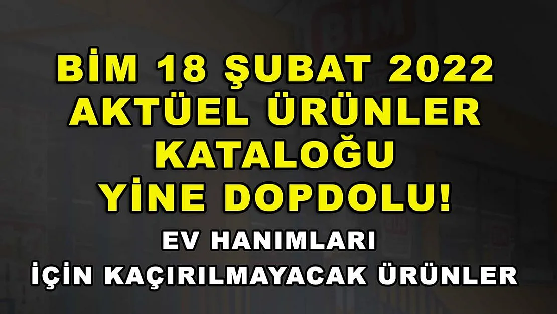 BİM 18 Şubat 2022 aktüel ürünler kataloğu yine dopdolu! Ev hanımları için kaçırılmayacak ürünler