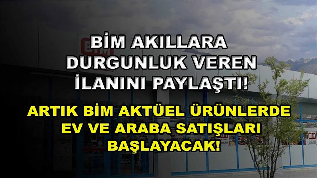BİM akıllara durgunluk veren ilanını paylaştı! Artık BİM aktüel ürünlerde ev ve araba satışları başlayacak!