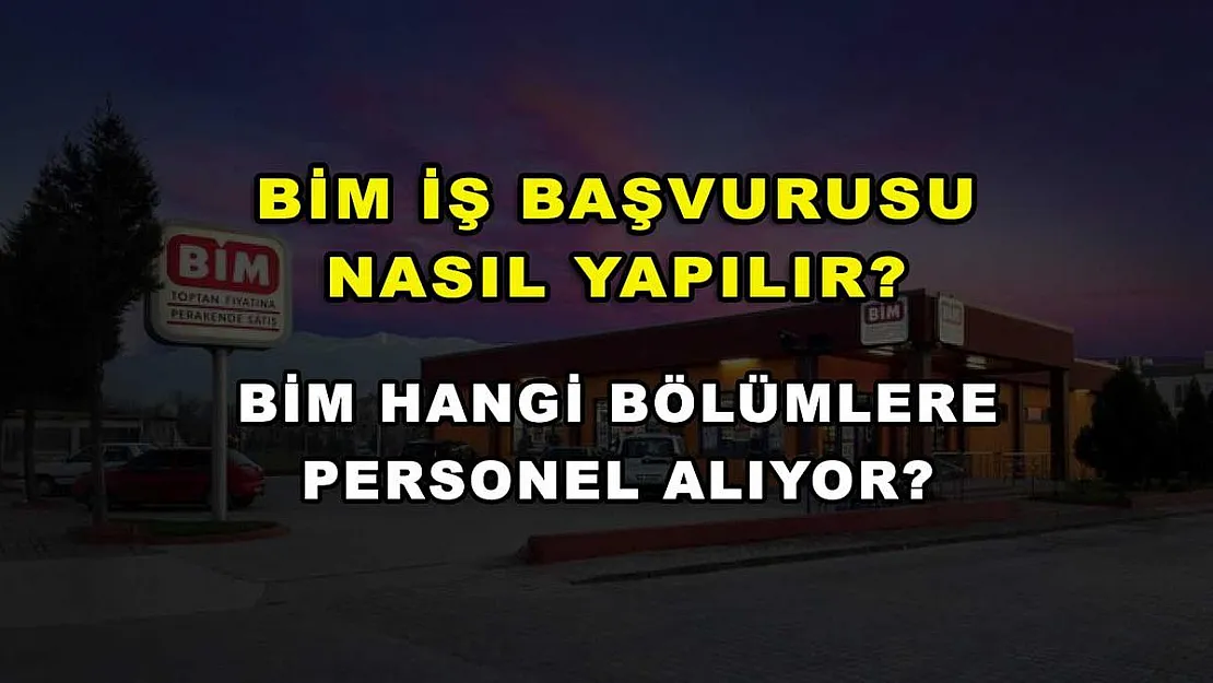 BİM İş Başvurusu Nasıl Yapılır? BİM Hangi Bölümlere Personel Alıyor?