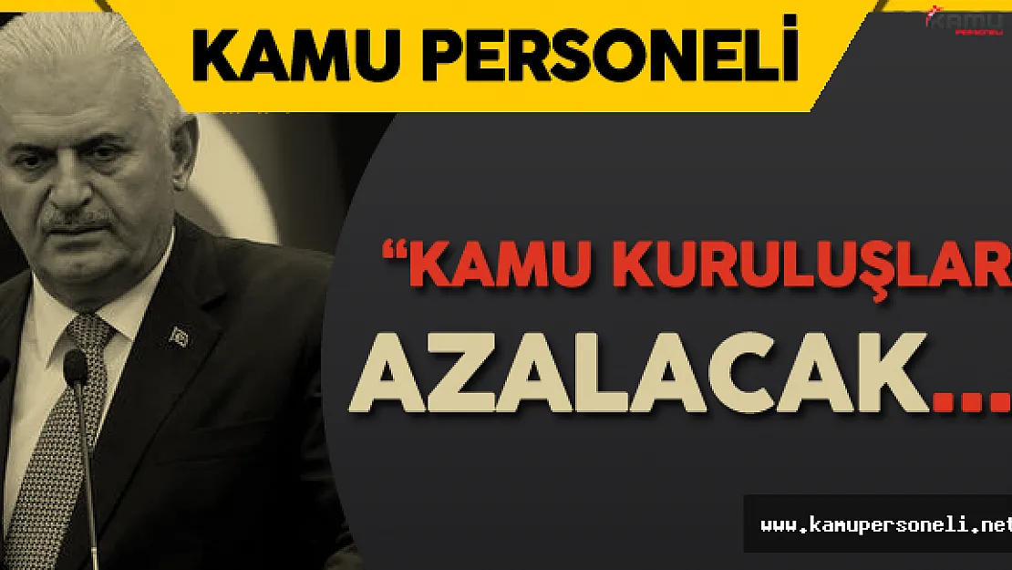 Binali Yıldırım: " Kamu Kuruluşları Azalacak"