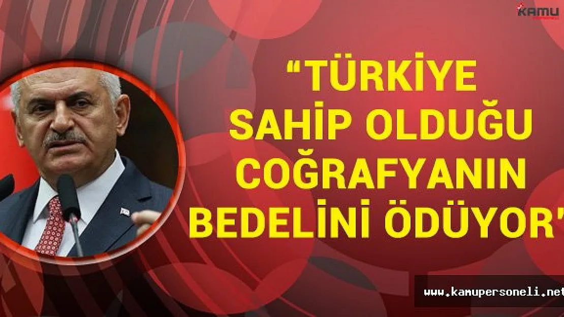 Binali Yıldırım: " Sahip Olduğumuz Coğrafyanın Bedelini Ödüyoruz"