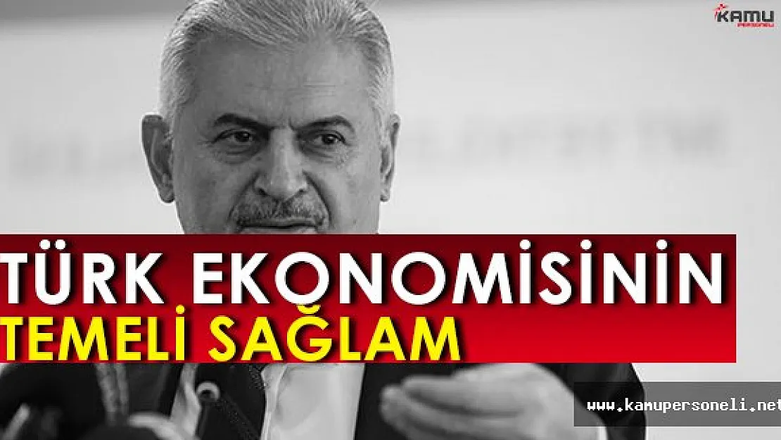 Binali Yıldırım: " Türk ekonomisinin temeli sağlam. "