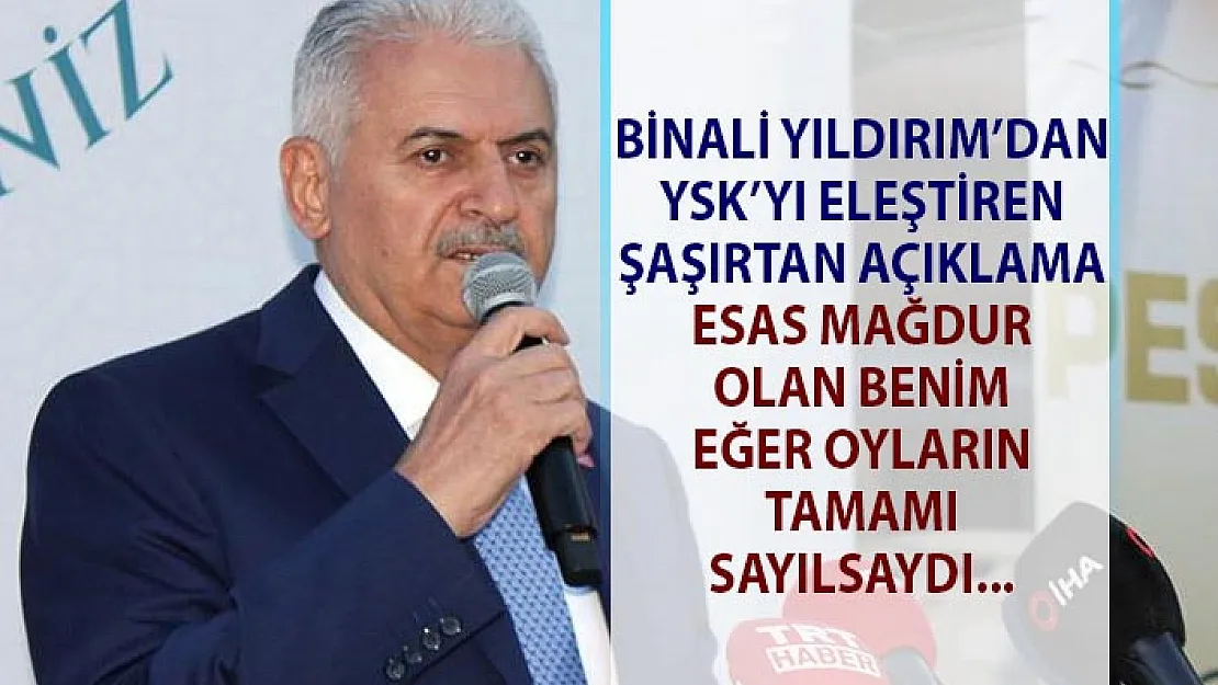 Binali Yıldırım YSK'yı eleştirdi, esas mağdur olanın kendisi olduğunu söyledi