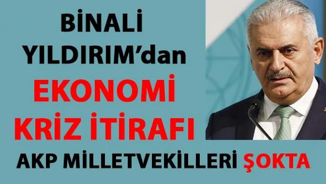 Binali Yıldırım'ın Ekonomi Kriz itirafı