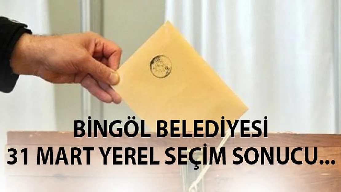 Bingöl 31 Mart 2019 Yerel Seçim Sonuçları Belli Oldu- Bingöl'de Hangi Parti Kazandı?