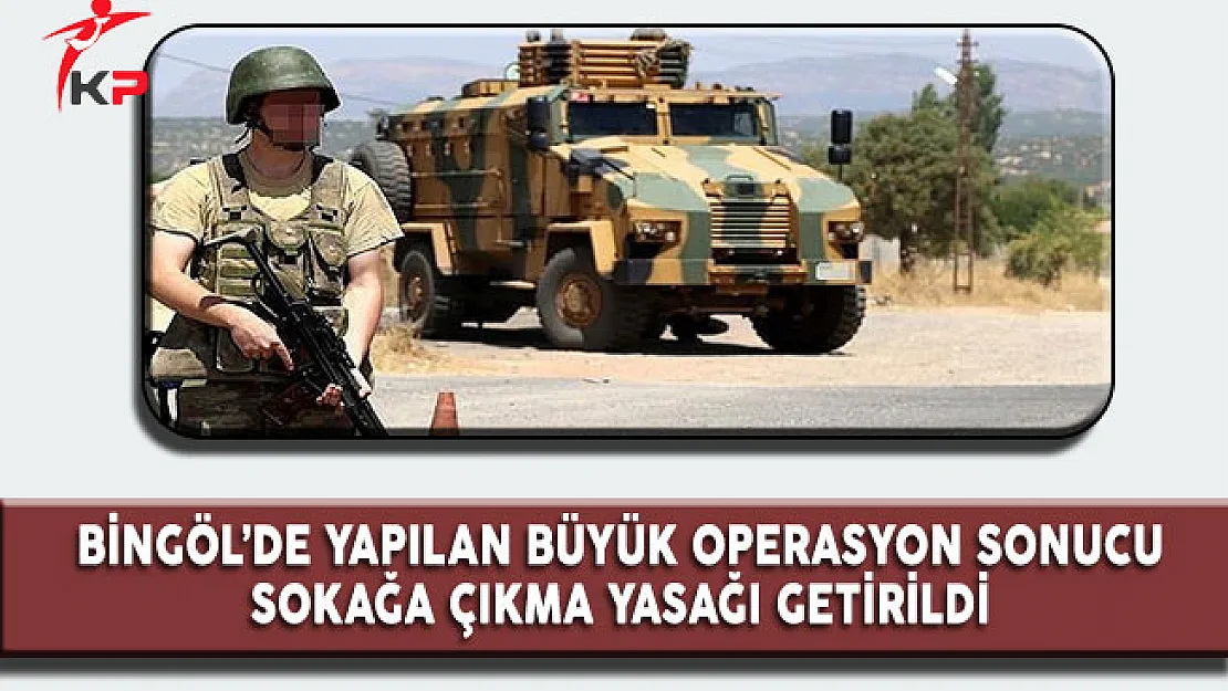 Bingöl'de Yapılan Operasyon Sonucu Sokağa Çıkma Yasağı İlan Edildi