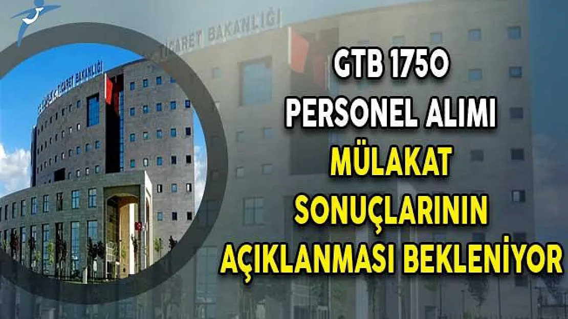 Binlerce aday Ticaret Bakanlığı (GTB) 1750 personel alımı sözlü sınav sonuçlarının açıklanmasını bekliyor