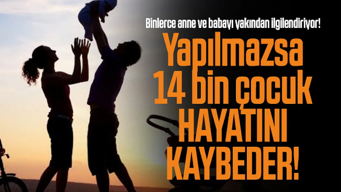 Binlerce anne ve babayı yakından ilgilendiriyor! Yapılmazsa 14 bin çocuk hayatını kaybeder!