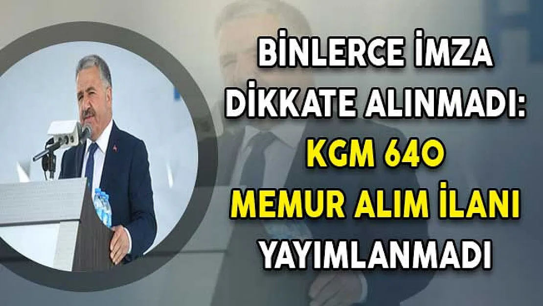 Binlerce İmza Dikkate Alınmadı: KGM 640 Memur Alım İlanı Hala Yayımlanmadı