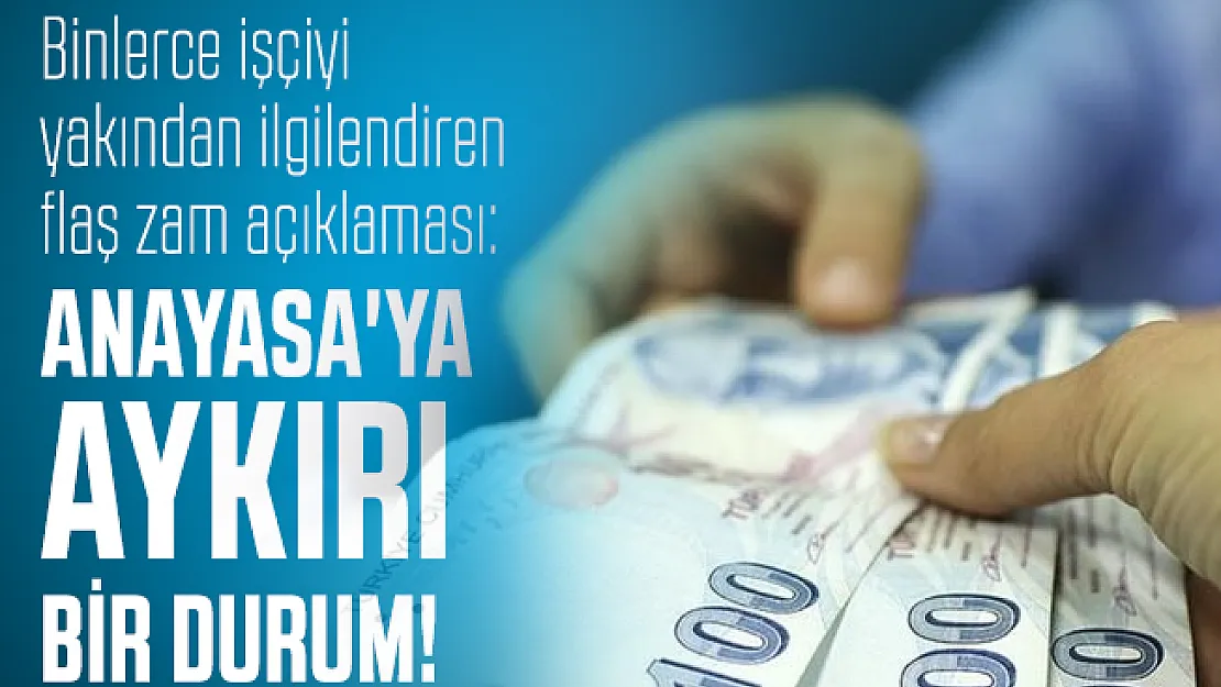 Binlerce işçiyi yakından ilgilendiren flaş zam açıklaması: Anayasa'ya aykırı bir durum!