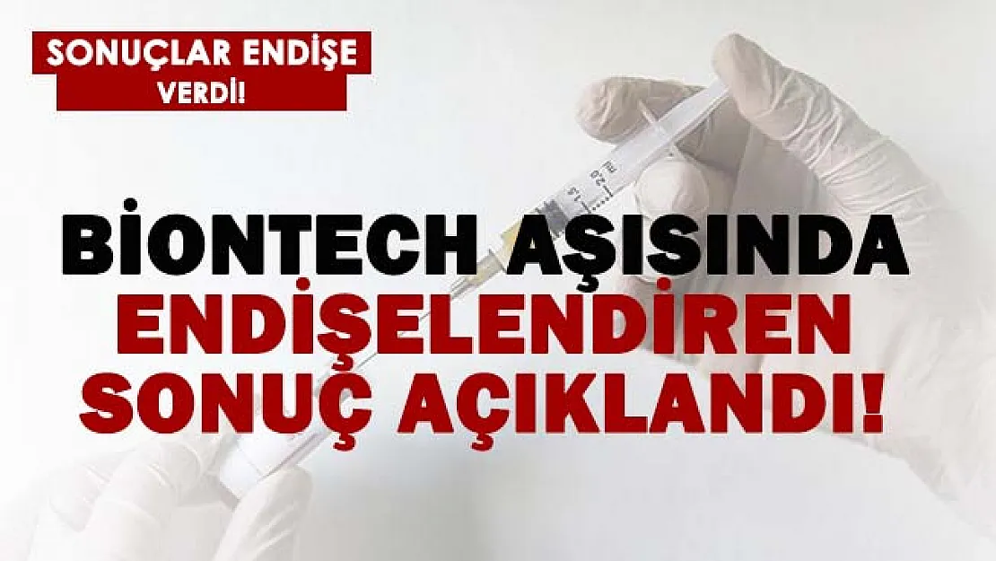 BioNTech aşısında endişelendiren sonuç!