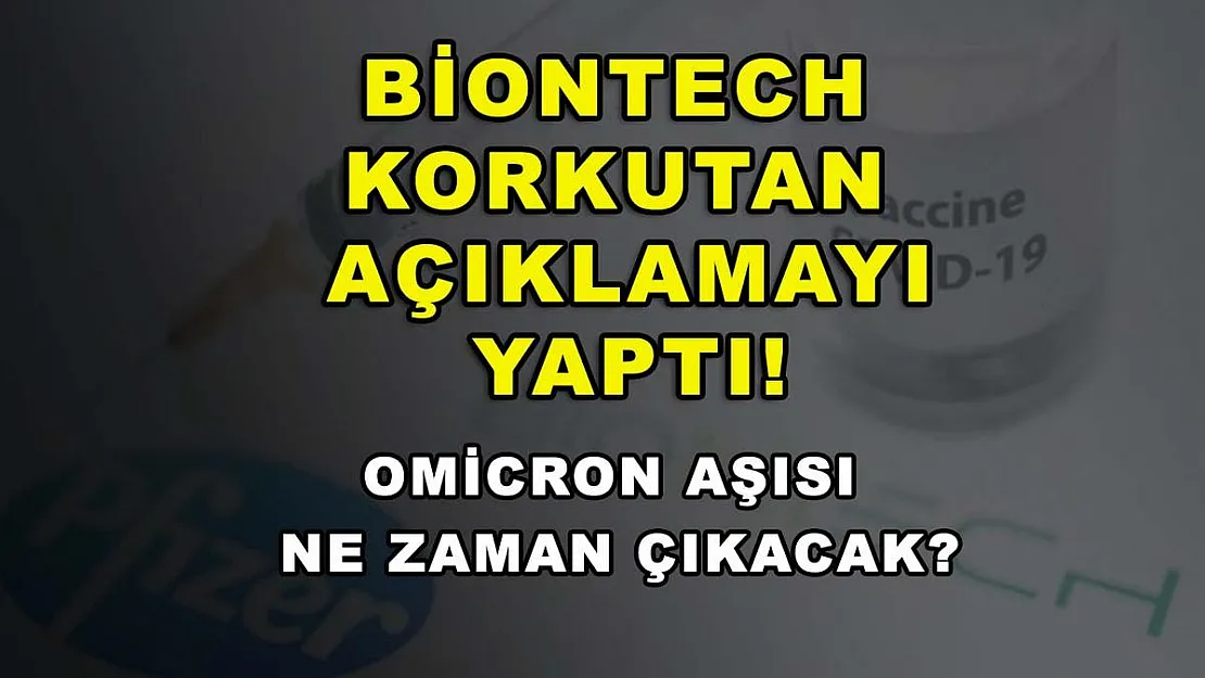 Biontech korkutan açıklamayı yaptı! Omicron aşısı ne zaman çıkacak?