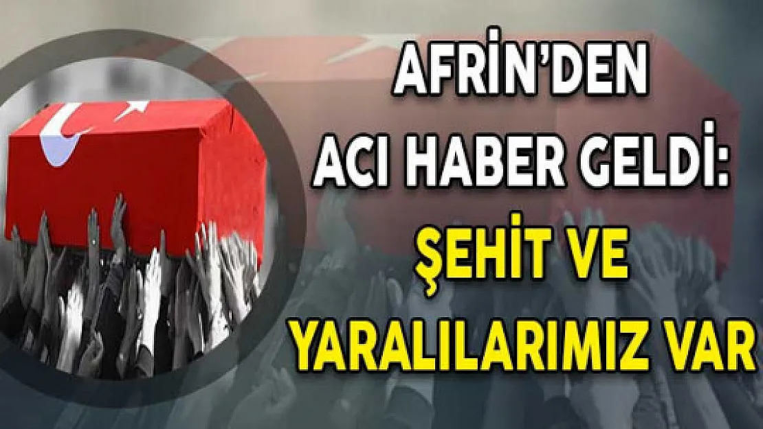 Bir Acı Haber de Afrin'den Geldi: Şehit ve Yaralılarımız Var