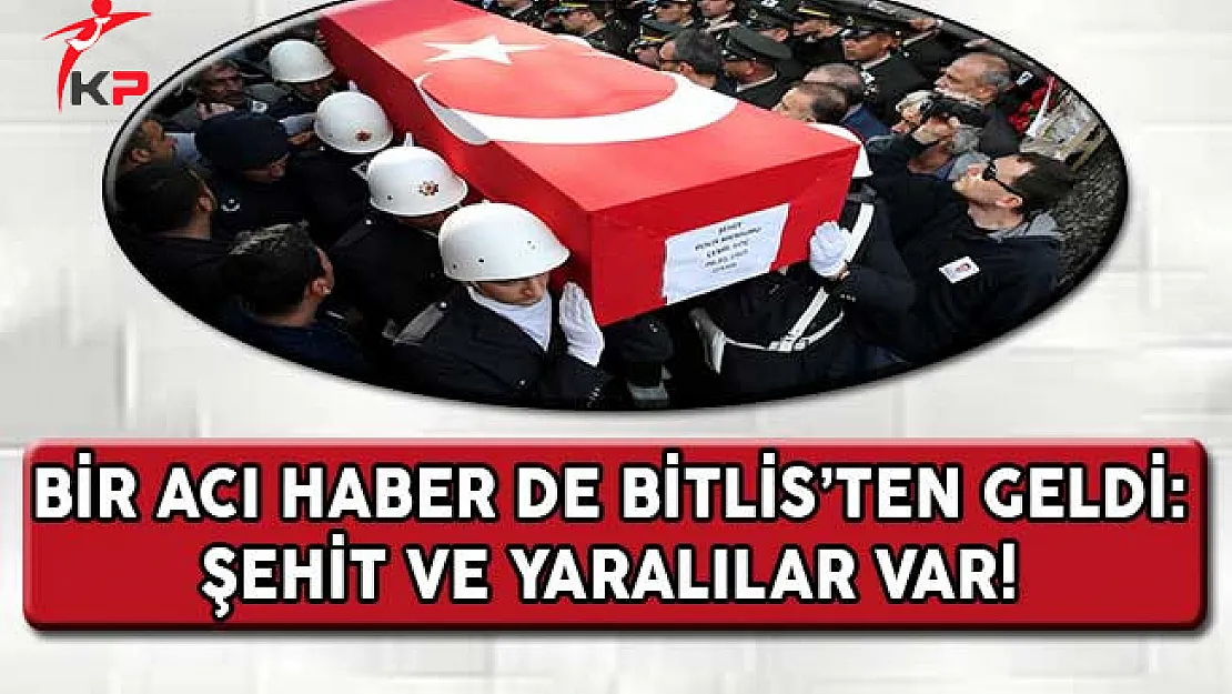 Bir Acı Haber de Bitlis'ten Geldi ! Şehit ve Yaralılar Var