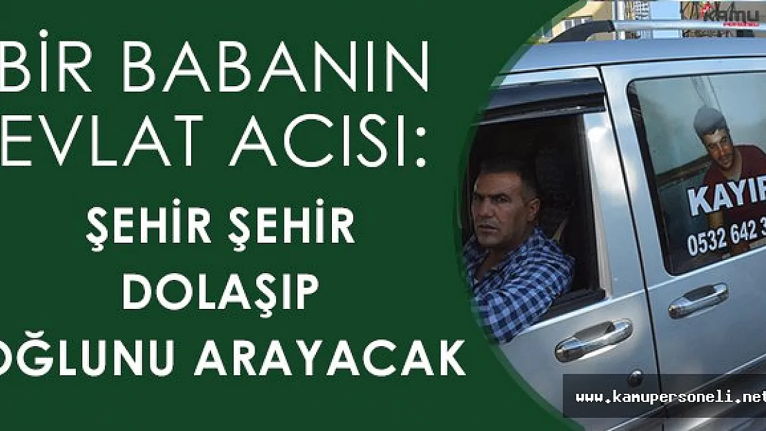 Bir Babanın Evlat Acısı: Oğlu İçin Şehirleri Dolaşacak