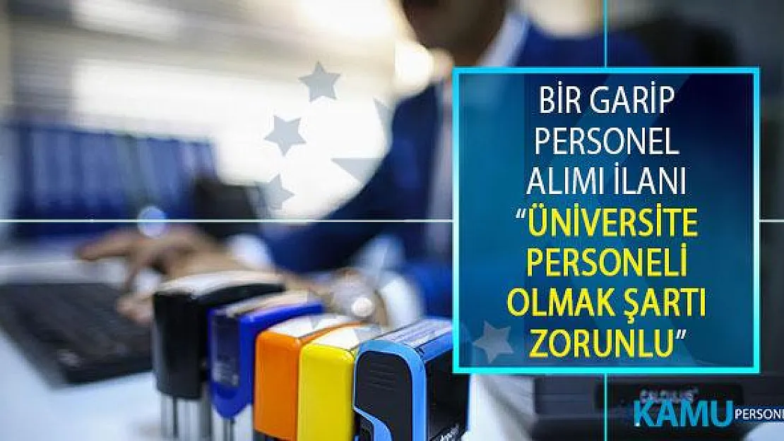 Bir Garip Personel Alımı İlanı! Üniversite Personeli Olmak Şartı Zorunlu Olarak Açıklandı