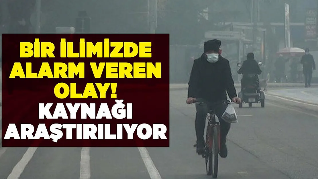 Bir ilimizde alarm veren olay! Kaynağı araştırılıyor