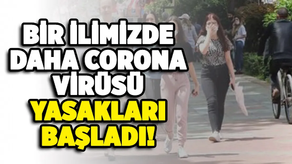 Bir ilimizde daha corona virüsü yasakları başladı!