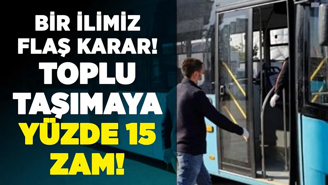 Bir ilimizde toplu taşıma ücretlerine yüzde 15 zam!