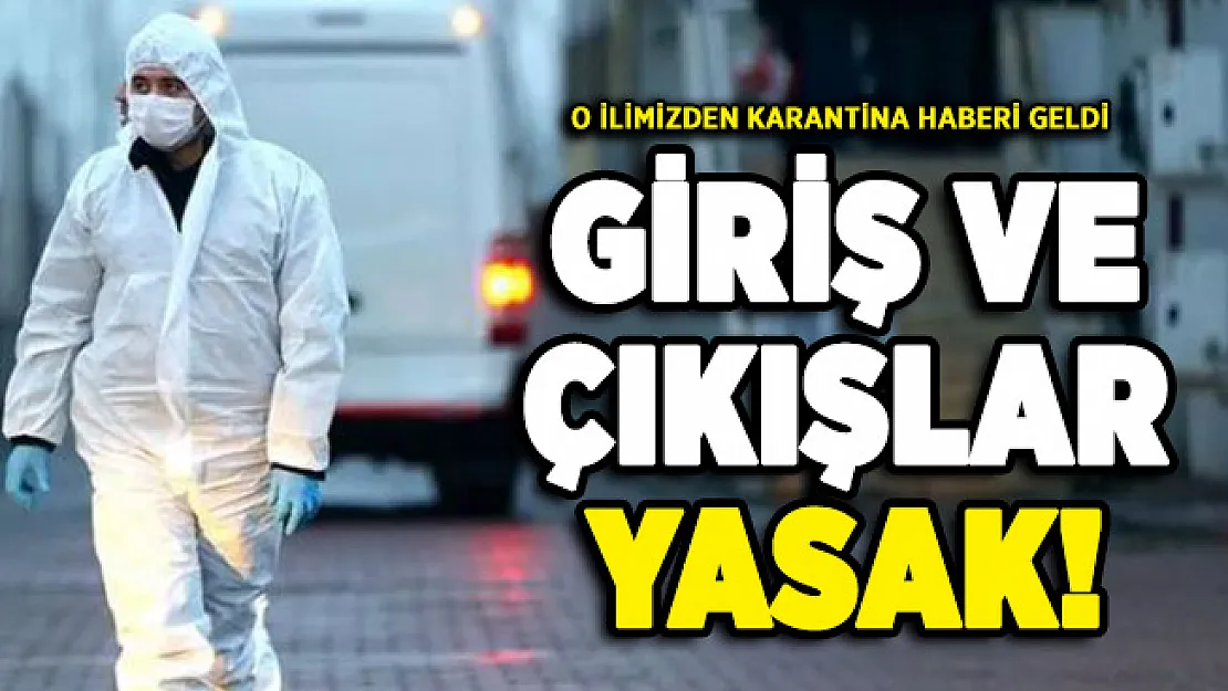 Bir ilimizden daha karantina haberi geldi! Giriş ve çıkışlar yasaklandı