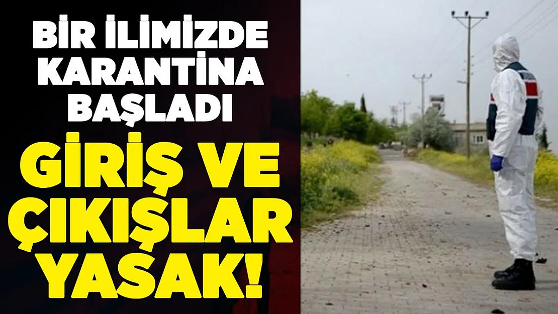 Bir ilimizden karantina haberi geldi! Giriş ve çıkışlar yasaklandı