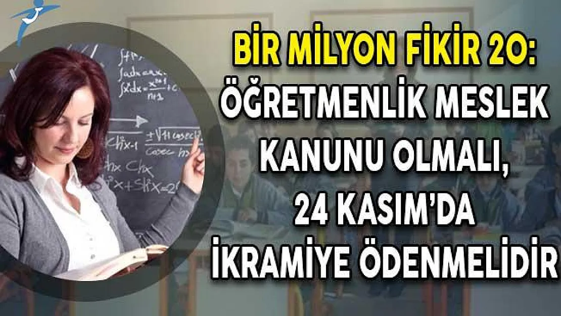 Bir Milyon Fikir 20: Öğretmenlik Meslek Kanunu Olmalı, 24 Kasım'da İkramiye Ödenmelidir