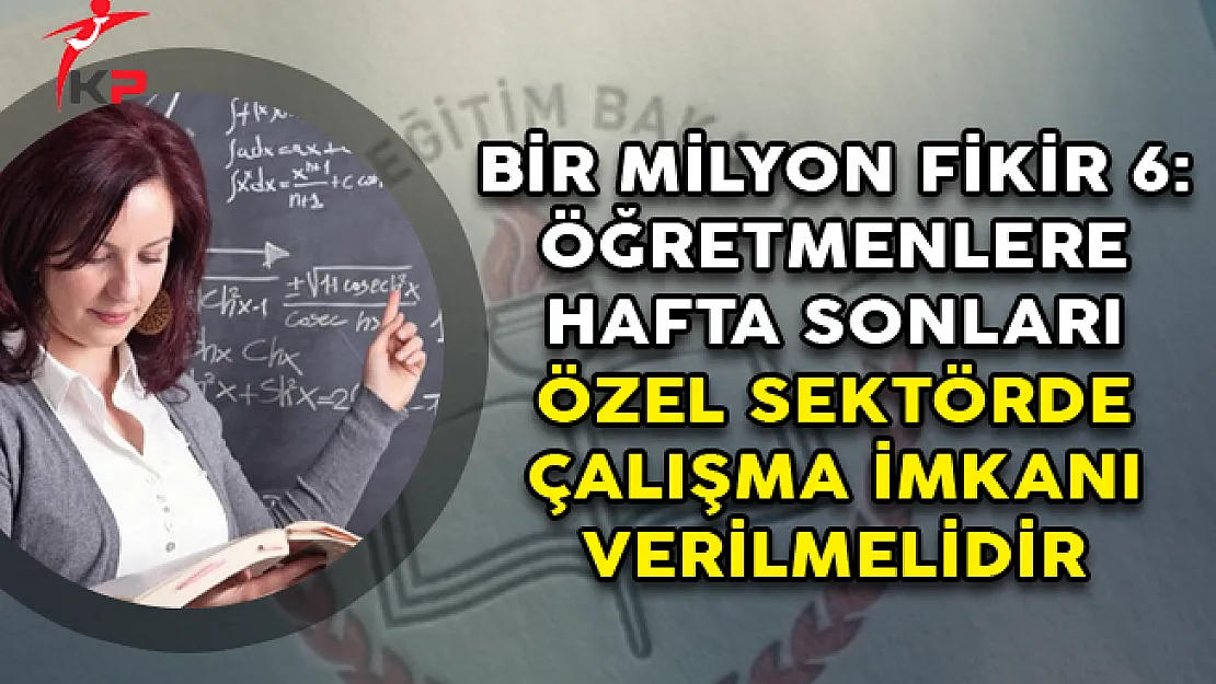 Bir Milyon Fikir 6: Öğretmenlere Hafta Sonları Özel Sektörde Çalışma İmkanı Verilmelidir