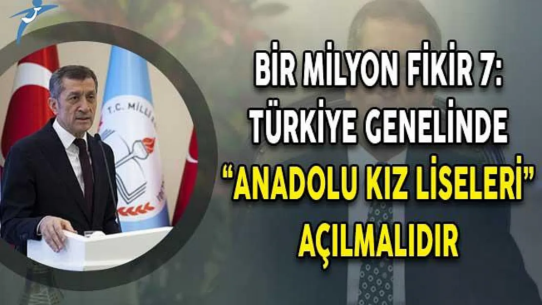 Bir Milyon Fikir 7: Türkiye Genelinde 'Anadolu Kız Liseleri' Açılmalıdır