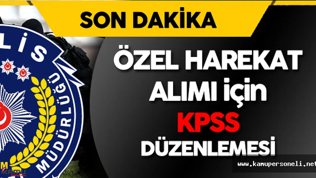 Bir Müjde Daha ! Özel Harekat Polisi Alımı için KPSS Şartı Aranmayacak