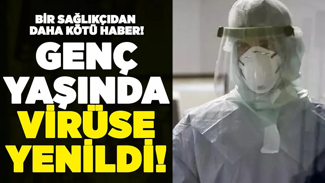 Bir sağlıkçıdan daha acı haber geldi: Genç yaşında corona virüse yenildi