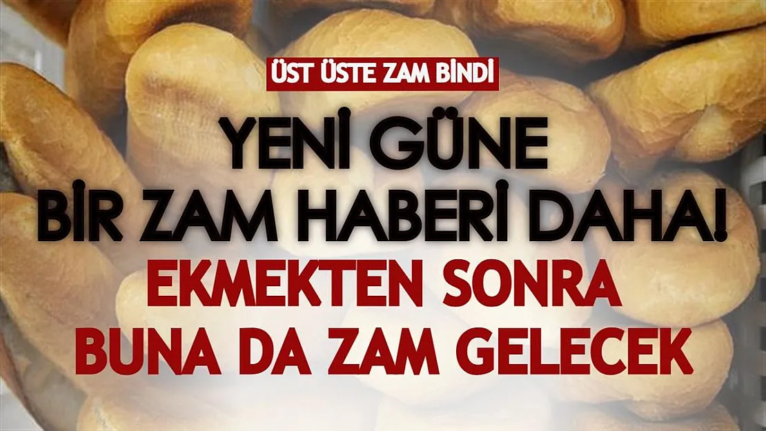 Bir yeni güne daha zam haberiyle başladık! Ekmek fiyatlarından sonra bunlar da zamlanacak
