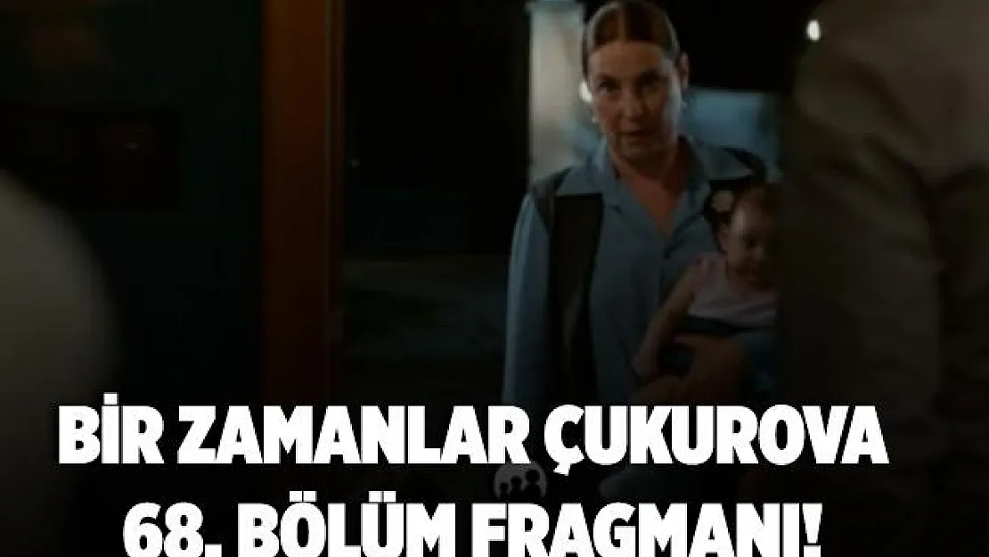 Bir Zamanlar Çukurova 68. bölüm fragmanı! ATV Bir Zamanlar Çukurova 68. bölüm fragmanı yayınlandı mı?