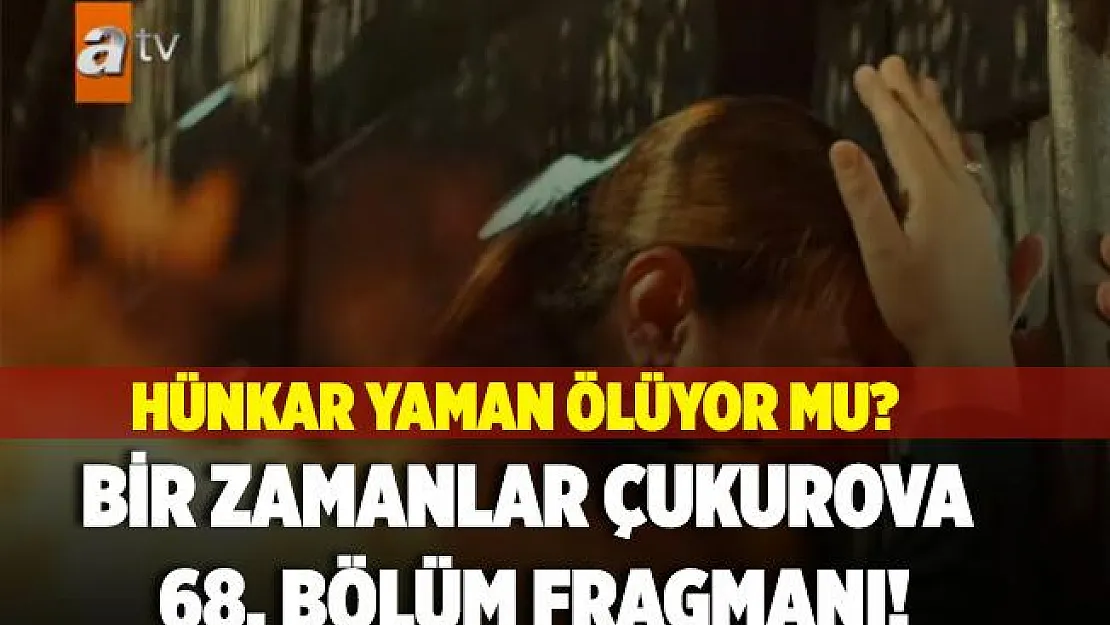 Bir Zamanlar Çukurova 68. bölüm fragmanı yayınlandı! Bir Zamanlar Çukurova 68. bölüm fragmanı! Hünkar ölüyor mu?