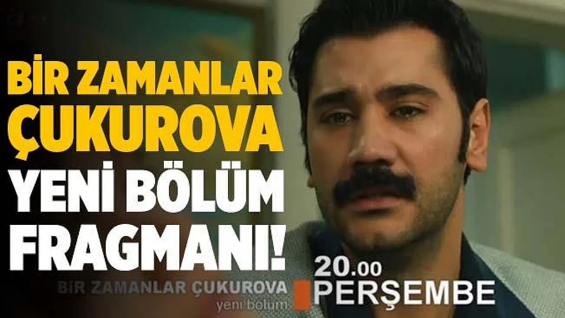 Bir Zamanlar Çukurova 69. bölüm izle! Çukurova 70. bölüm fragmanı! Çukurova 70. bölüm fragmanı yayınlandı mı?