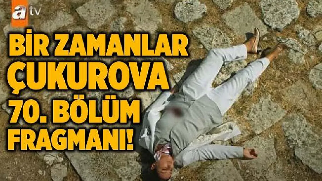 Bir Zamanlar Çukurova 70. bölüm fragmanı yayınladı! Bir Zamanlar Çukurova yeni bölüm fragmanı izle! O isim diziden çıkıyor!