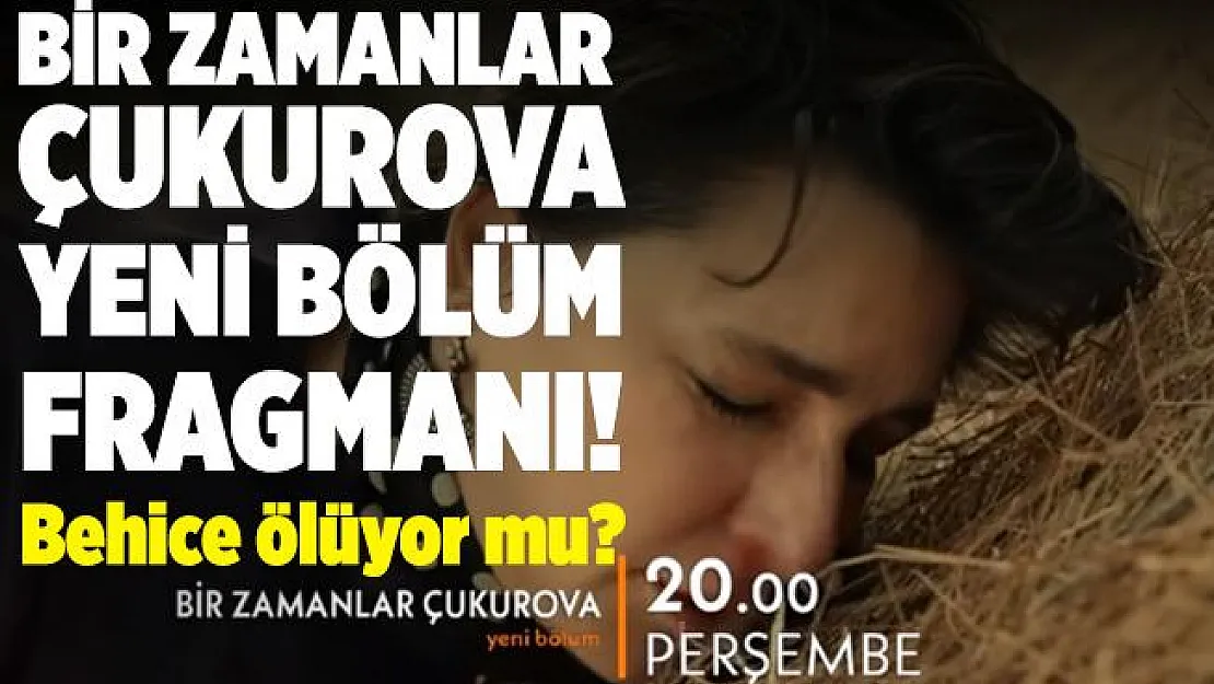 Bir Zamanlar Çukurova 72. bölüm fragmanı yayınlandı! Behice ölüyor mu?  Bir Zamanlar Çukurova 72. bölüm fragmanı izle