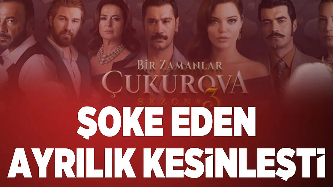 Bir Zamanlar Çukurova ayrılık haberi kesinleşti!